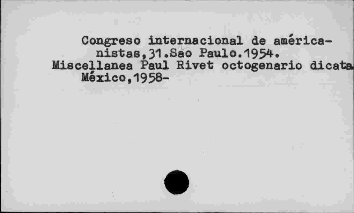 ﻿Congresо internaclonal de américa-nistas,31.Sao Paulo.1954.
Miscellanea Paul Rivet octogenario die Mexico,1958-